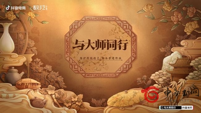 抖音电商推出“与大师同行”活动，携手非遗传承人保护传统技艺