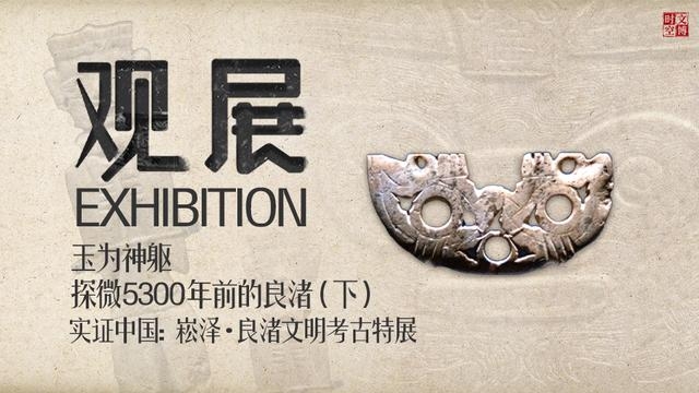 实证中国：崧泽·良渚文明考古特展——玉为神躯：探微5300年前的良渚（下）｜观展